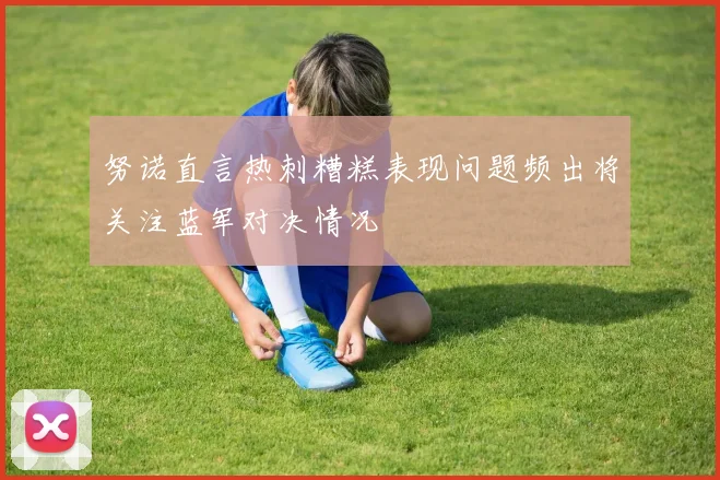 努诺直言热刺糟糕表现问题频出将关注蓝军对决情况