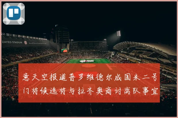 意天空报道普罗维德尔成国米二号门将候选将与拉齐奥商讨离队事宜